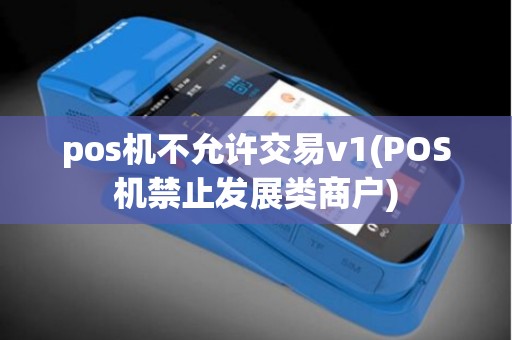 pos机不允许交易v1(POS机禁止发展类商户)
