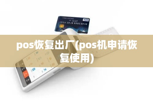 pos恢复出厂(pos机申请恢复使用) pos恢复出厂(pos机申请恢复使用)