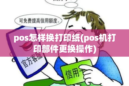 pos怎样换打印纸(pos机打印部件更换操作)