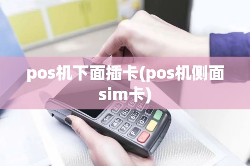 pos机下面插卡(pos机侧面sim卡)