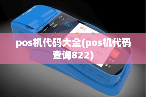 pos机代码大全(pos机代码查询822) pos机代码大全(pos机代码查询822)