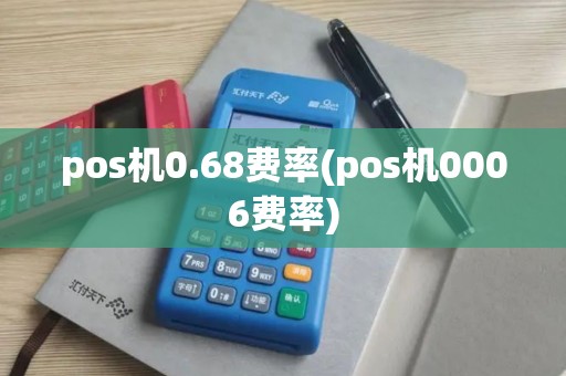 pos机0.68费率(pos机0006费率)