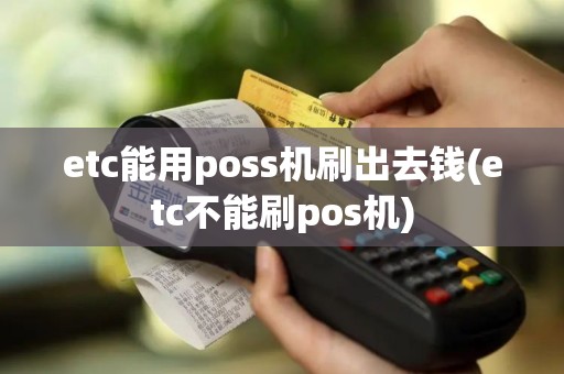 etc能用poss机刷出去钱(etc不能刷pos机)