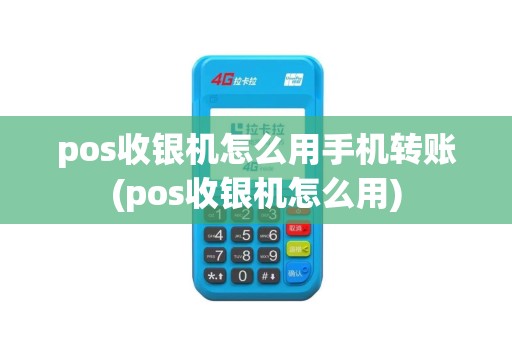 pos收银机怎么用手机转账(pos收银机怎么用) pos收银机怎么用手机转账(pos收银机怎么用)