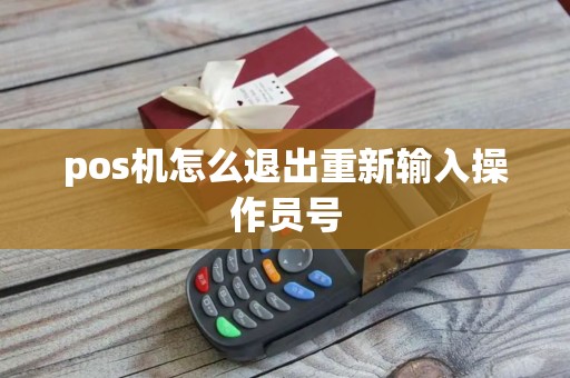 pos机怎么退出重新输入操作员号