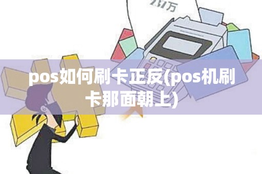 pos如何刷卡正反(pos机刷卡那面朝上)