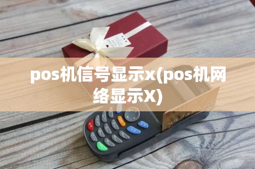 pos机信号显示x(pos机网络显示X)