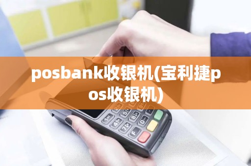 posbank收银机(宝利捷pos收银机)