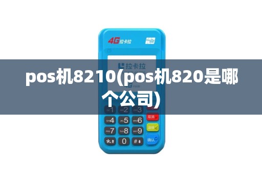 pos机8210(pos机820是哪个公司)