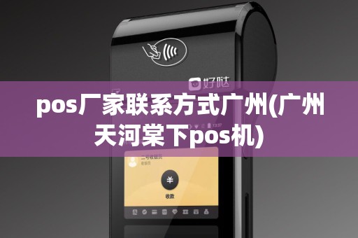 pos厂家联系方式广州(广州天河棠下pos机)