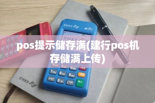 pos提示储存满(建行pos机存储满上传)