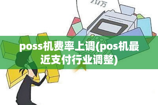 poss机费率上调(pos机最近支付行业调整)