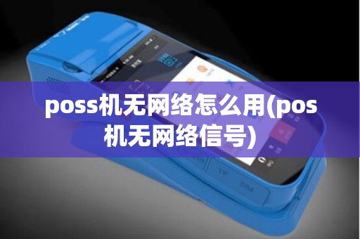 poss机无网络怎么用(pos机无网络信号)