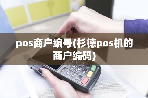 pos商户编号(杉德pos机的商户编码)
