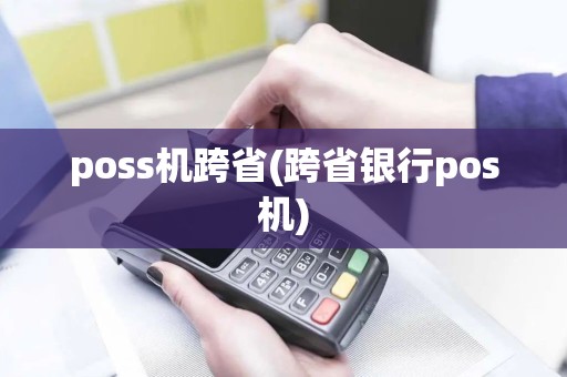 poss机跨省(跨省银行pos机)