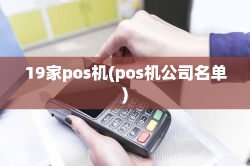 19家pos机(pos机公司名单)