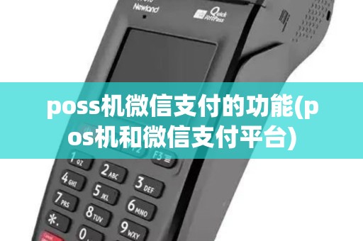 poss机微信支付的功能(pos机和微信支付平台)