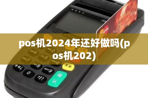 pos机2024年还好做吗(pos机202)