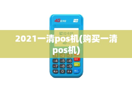 2021一清pos机(购买一清pos机)