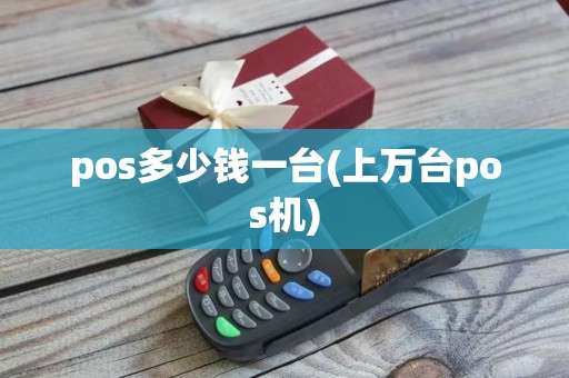 pos多少钱一台(上万台pos机)