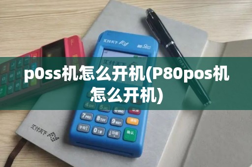 p0ss机怎么开机(P80pos机怎么开机)