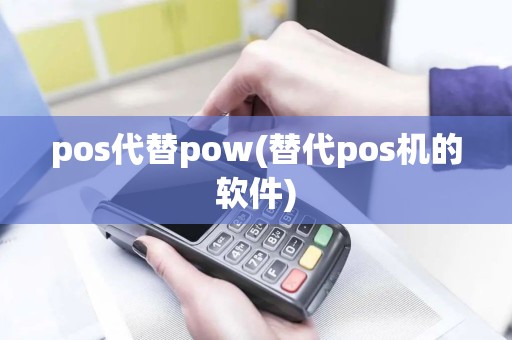 pos代替pow(替代pos机的软件)