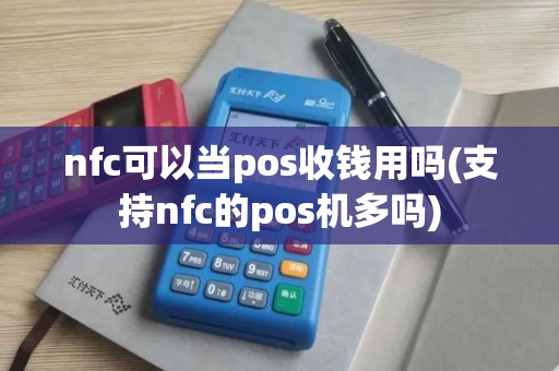 nfc可以当pos收钱用吗(支持nfc的pos机多吗)