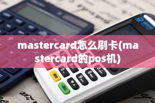 mastercard怎么刷卡(mastercard的pos机)