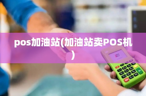 pos加油站(加油站卖POS机)