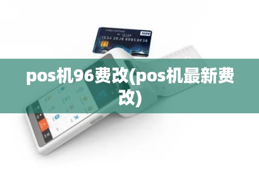 pos机96费改(pos机最新费改)