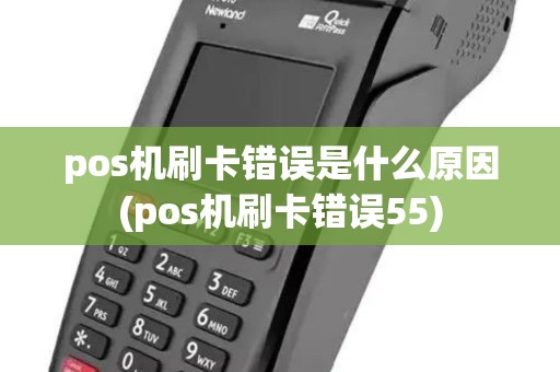 pos机刷卡错误是什么原因(pos机刷卡错误55) pos机刷卡错误是什么原因(pos机刷卡错误55)