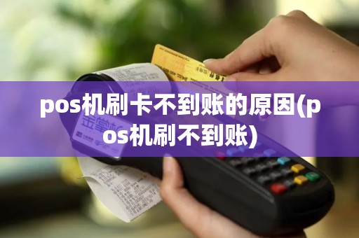 pos机刷卡不到账的原因(pos机刷不到账)