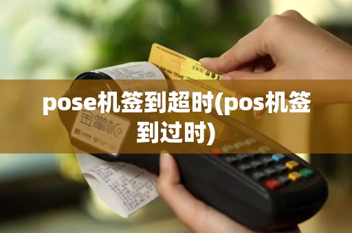 pose机签到超时(pos机签到过时)