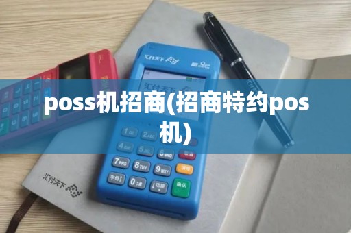 poss机招商(招商特约pos机) poss机招商(招商特约pos机)