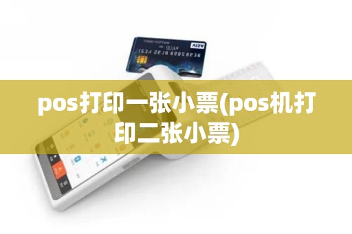 pos打印一张小票(pos机打印二张小票)