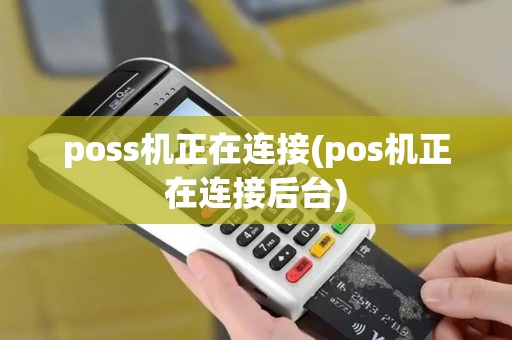 poss机正在连接(pos机正在连接后台)