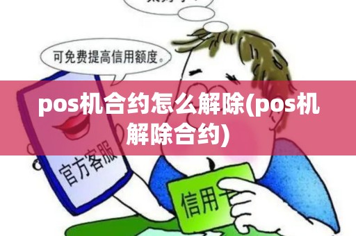pos机合约怎么解除(pos机解除合约)