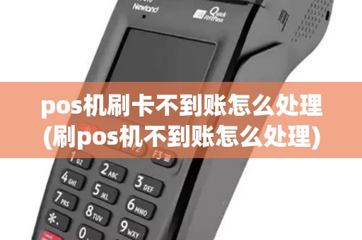 pos机刷卡不到账怎么处理(刷pos机不到账怎么处理)