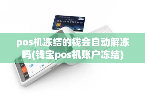 pos机冻结的钱会自动解冻吗(钱宝pos机账户冻结) pos机冻结的钱会自动解冻吗(钱宝pos机账户冻结)