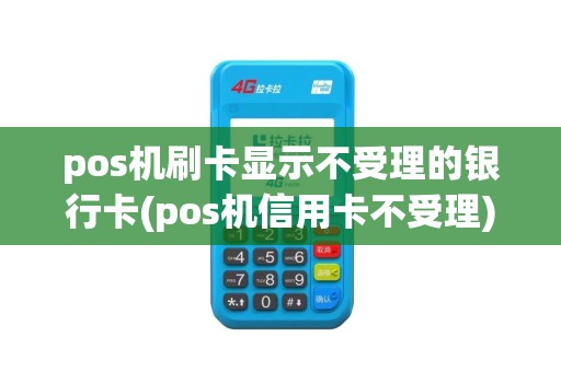 pos机刷卡显示不受理的银行卡(pos机信用卡不受理)