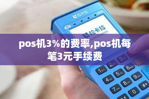 pos机3%的费率,pos机每笔3元手续费