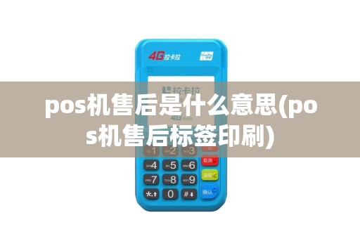 pos机售后是什么意思(pos机售后标签印刷) pos机售后是什么意思(pos机售后标签印刷)