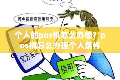 个人的pos机怎么办理？pos机怎么办理个人条件