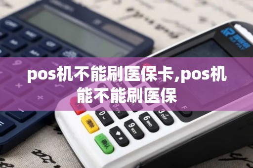 pos机不能刷医保卡,pos机能不能刷医保