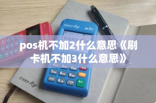 pos机不加2什么意思《刷卡机不加3什么意思》