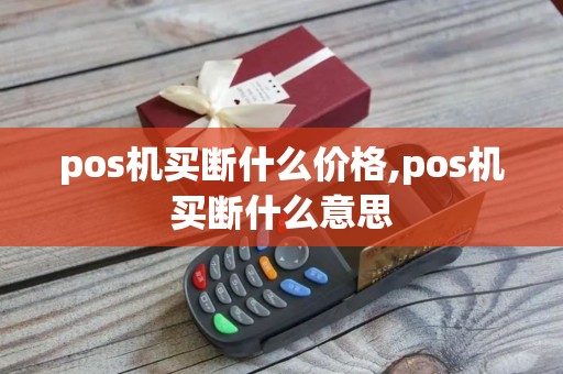 pos机买断什么价格,pos机买断什么意思