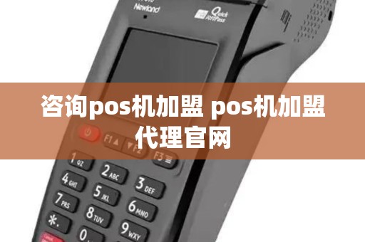 咨询pos机加盟 pos机加盟代理官网