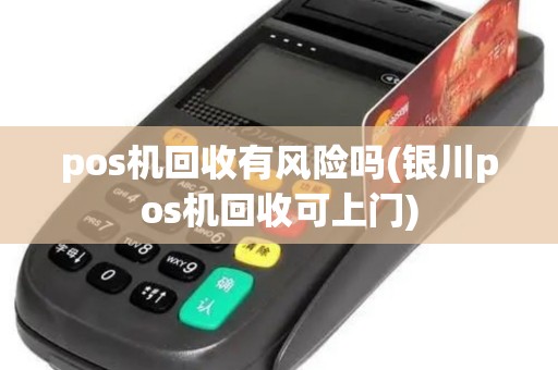 pos机回收有风险吗(银川pos机回收可上门)