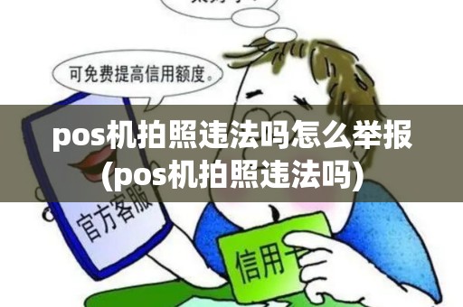 pos机拍照违法吗怎么举报(pos机拍照违法吗)