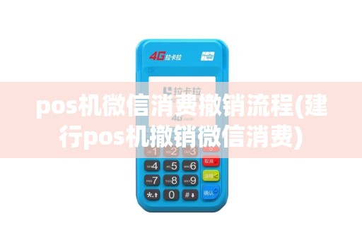 pos机微信消费撤销流程(建行pos机撤销微信消费)
